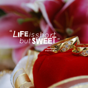 Quotes Picture: life is short but sweet