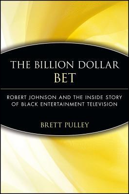 The Billion Dollar BET: Robert Johnson and the Inside Story of Black ...
