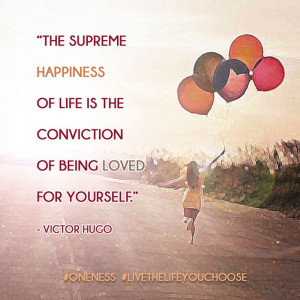 The supreme happiness of life is the conviction of being loved for ...