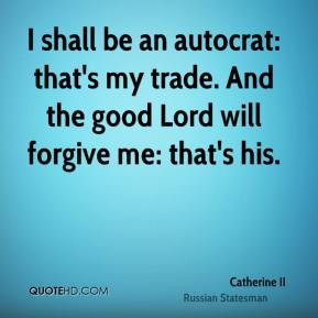 Catherine II - I shall be an autocrat: that's my trade. And the good ...