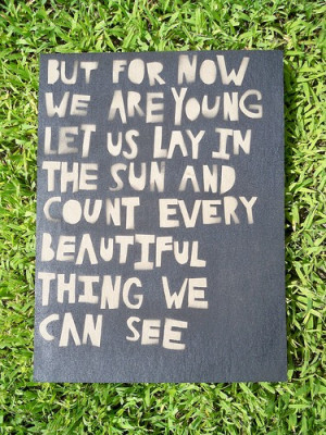 But for now we are young let us lay in the sun and count every ...