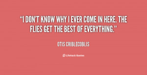quote-Otis-Criblecoblis-i-dont-know-why-i-ever-come-76108.png