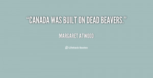 quote Margaret Atwood canada was built on dead beavers 62420 png