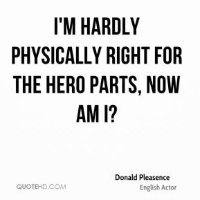 Donald Pleasence - I'm hardly physically right for the hero parts, now ...