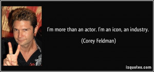 more than an actor. I'm an icon, an industry. - Corey Feldman