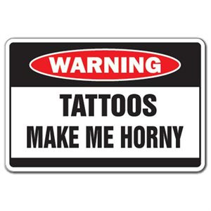 TATTOOS MAKE ME HORNY -Warning Sign- funny crazy signs 1 of 1