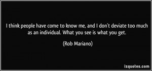 to know me, and I don't deviate too much as an individual. What you ...