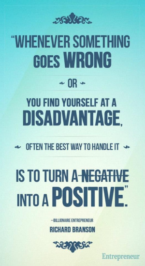 ... turn a negative into a positive.