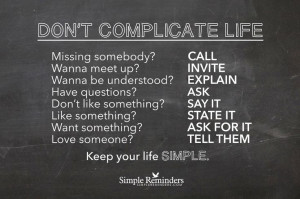 Don't complicate life. Keep your life simple. ~Unknown Author # ...