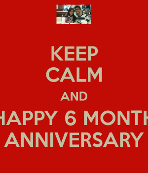 KEEP CALM AND HAPPY 6 MONTH ANNIVERSARY