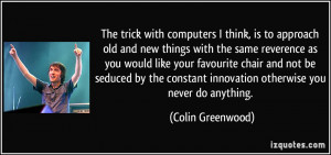 computers I think, is to approach old and new things with the same ...