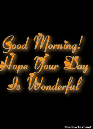 Good Morning! Hope Your DayIs Wonderful 