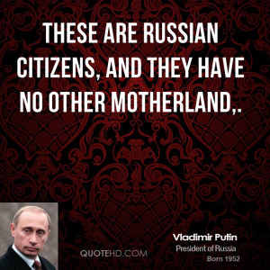 These are Russian citizens, and they have no other motherland.
