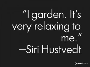 siri hustvedt quotes i garden it s very relaxing to me siri hustvedt