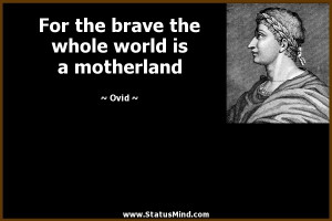 ... brave the whole world is a motherland - Ovid Quotes - StatusMind.com