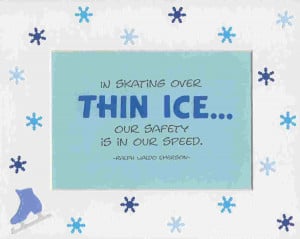 Figure Skating Quotes And Sayings in skating over thin ice .