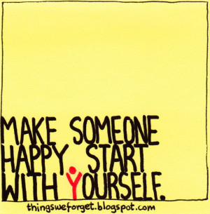 Things We Forget: 909: Make someone happy. Start with yourself.