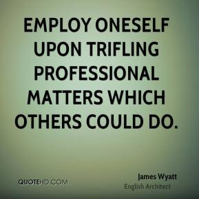 James Wyatt - Employ oneself upon trifling professional matters which ...