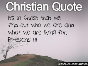 ... that we find out who we are and what we are living for. Ephesians 1:11