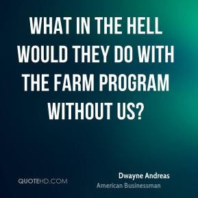 Dwayne Andreas - What in the hell would they do with the farm program ...