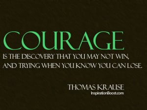 courage quotes courage is the discovery that you may not win and ...