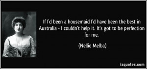If I'd been a housemaid I'd have been the best in Australia - I couldn ...