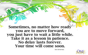 ... lesson in patience. No delay lasts forever. Your time will come soon