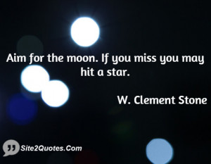 Aim for the moon If you miss ... - W. Clement Stone