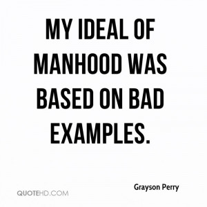 My ideal of manhood was based on bad examples.