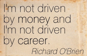 Nice Career Quotes BY Richard O’Brien~I’m Not Driven by Money and ...