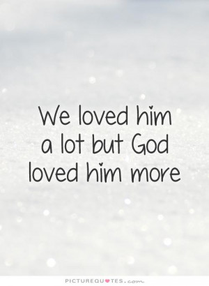 We loved him a lot but God loved him more Picture Quote #1