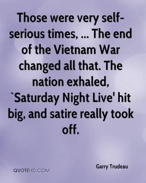 - Those were very self-serious times, ... The end of the Vietnam War ...