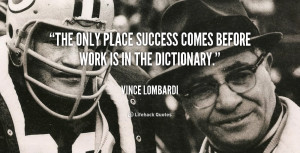 The only place success comes before work is in the dictionary.”