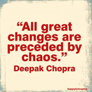 ... Chaos Quote by Deepak Chopra~All Great Changes Are Preceded By Chaos
