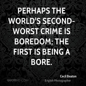 Cecil Beaton - Perhaps the world's second-worst crime is boredom; the ...
