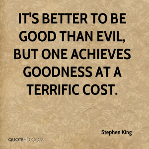 It's better to be good than evil, but one achieves goodness at a ...
