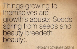 Things Growing To Themselves Are Growth’s Abuse, Seeds Spring From ...