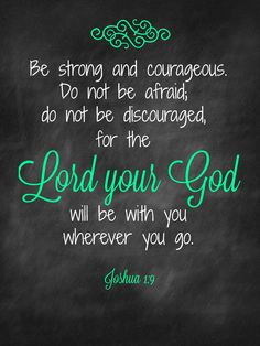 ... will be with you wherever your go. Joshua 1:9 Bible Verse. Scripture