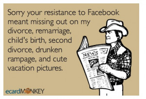 Sorry your resistance to Facebook meant missing out on my divorce ...