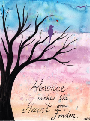 Have you ever realize ABSENCE MAKES THE HEART GROW FONDER? How many ...