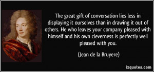 The great gift of conversation lies less in displaying it ourselves ...