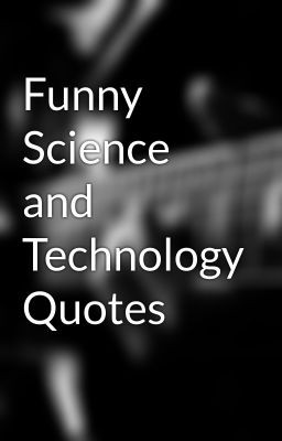 Funny Science and Technology Quotes