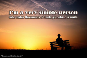 ... very simple person who hides thousands of feelings behind a smile
