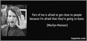 ... because I'm afraid that they're going to leave. - Marilyn Manson