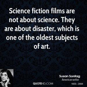 Science fiction films are not about science. They are about disaster ...