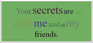 Your secrets are safe with me and all my friends.
