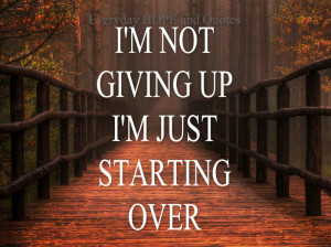 not+giving+up+...+I'm+just+starting+over.jpg