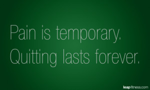 Pain Is Temporary. Quiting Lasts Forever