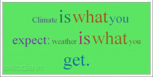 Climate is what you expect: weather is what you get.