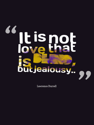 Love is never blind, jealousy is blind. Lawrence Durrel on love and ...